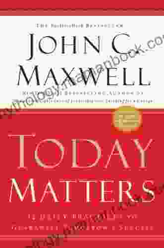 Today Matters: 12 Daily Practices To Guarantee Tomorrow S Success (Maxwell John C )