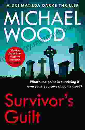 Survivor S Guilt: An Absolutely Gripping New Crime Thriller With A Twist You Won T See Coming (DCI Matilda Darke Thriller 8)