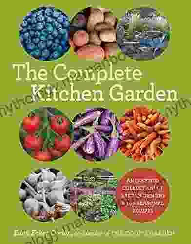 The Complete Kitchen Garden: An Inspired Collection Of Garden Designs 100 Seasonal Recipes