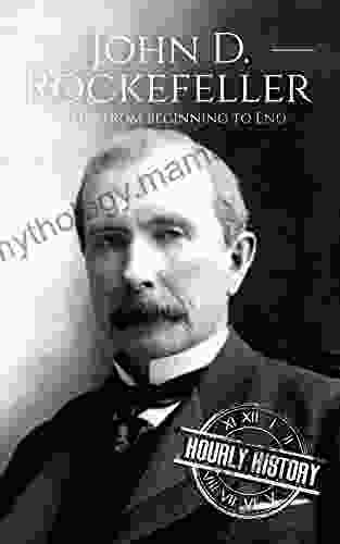 John D Rockefeller: A Life From Beginning To End (Biographies Of Business Leaders)
