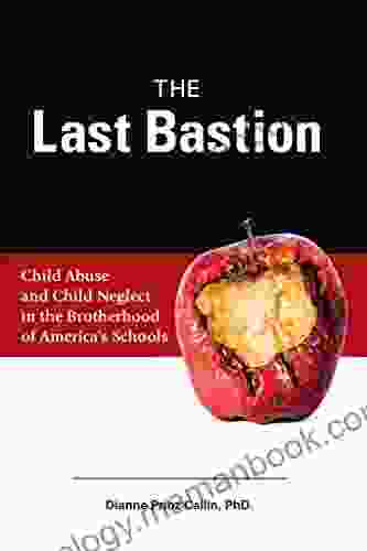 The Last Bastion: Child Abuse And Child Neglect In The Brotherhood Of America S Schools