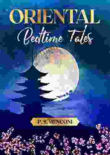Oriental Bedtime Tales: Collection Of 15 Fantastic Unpublished Oriental Stories Full Of Teachings And Illustrations That Will Enchant Your Children Taking Them Into The Magical World Of Fairy Tales