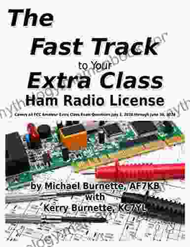 The Fast Track To Your Extra Class Ham Radio License: Covers All FCC Amateur Extra Class Exam Questions July 1 2024 Through June 30 2024 (Fast Track Ham License Series)