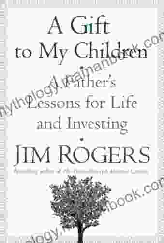 A Gift To My Children: A Father S Lessons For Life And Investing