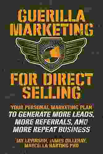 Guerilla Marketing For Direct Selling: Your Personal Marketing Plan To Generate More Leads More Referrals And More Repeat Business