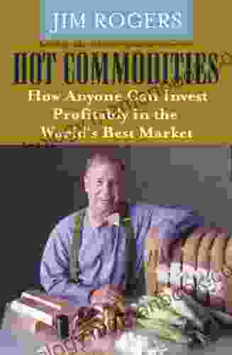 Hot Commodities: How Anyone Can Invest Profitably In The World S Best Market