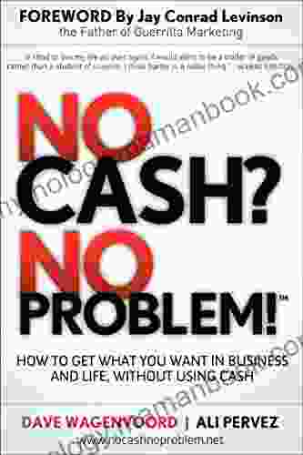 No Cash? No Problem : How To Get What You Want In Business And Life Without Using Cash