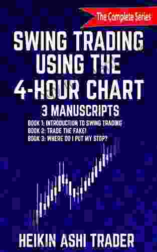 Swing Trading Using The 4 Hour Chart 1 3: 3 Manuscripts: 1: Introduction To Swing Trading 2: Trade The Fake 3: Wher