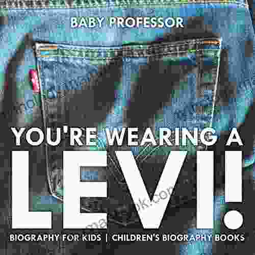 You Re Wearing A Levi Biography For Kids Children S Biography