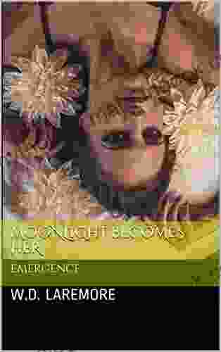 Moonlight Becomes Her: Emergence W D Laremore