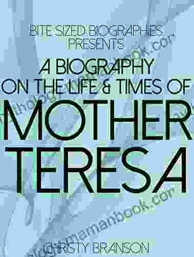 A Biography On The Life Times Of Mother Teresa (Bite Sized Biographies 4)