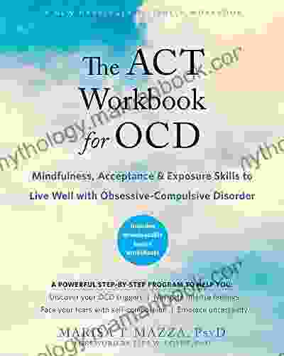 The ACT Workbook For OCD: Mindfulness Acceptance And Exposure Skills To Live Well With Obsessive Compulsive Disorder