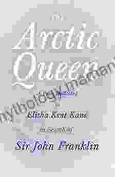 The Arctic Queen A Poem Dedicated To Elisha Kent Kane In Search Of Sir John Franklin
