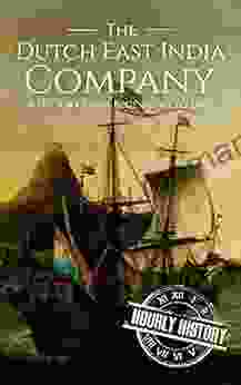 The Dutch East India Company: A History From Beginning To End (The East India Companies)