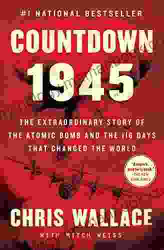 Countdown 1945: The Extraordinary Story Of The Atomic Bomb And The 116 Days That Changed The World (Chris Wallace S Countdown Series)