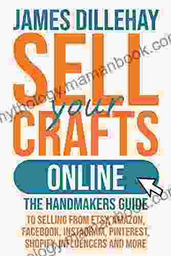 Sell Your Crafts Online: The Handmaker S Guide To Selling From Etsy Amazon Facebook Instagram Pinterest Shopify Influencers And More