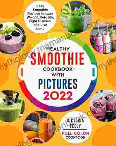 Healthy Smoothie Cookbook With Pictures: Easy Smoothie Recipes To Lose Weight Detoxify Fight Disease And Live Long (Full Color Cookbook 2024)