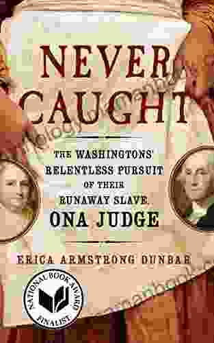 Never Caught: The Washingtons Relentless Pursuit Of Their Runaway Slave Ona Judge