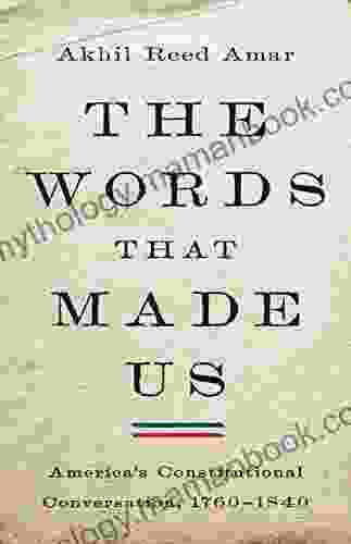 The Words That Made Us: America S Constitutional Conversation 1760 1840