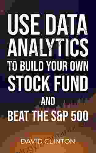 Use Data Analytics To Build Your Own Stock Fund And Beat The S P 500