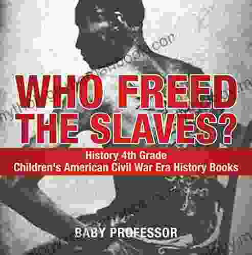 Who Freed The Slaves? History 4th Grade Children S American Civil War Era History